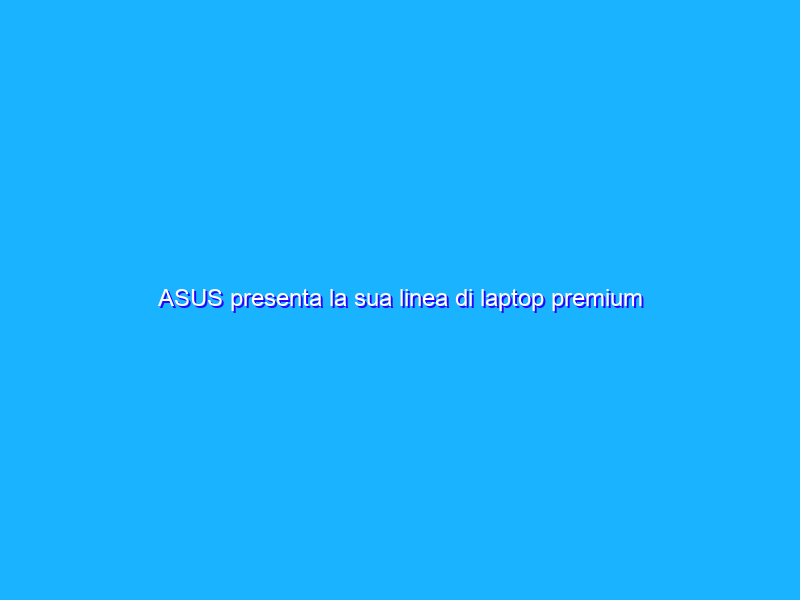 ASUS presenta la sua linea di laptop premium Zenbook 2022