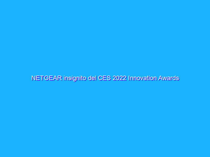 NETGEAR insignito del CES 2022 Innovation Awards Honoree