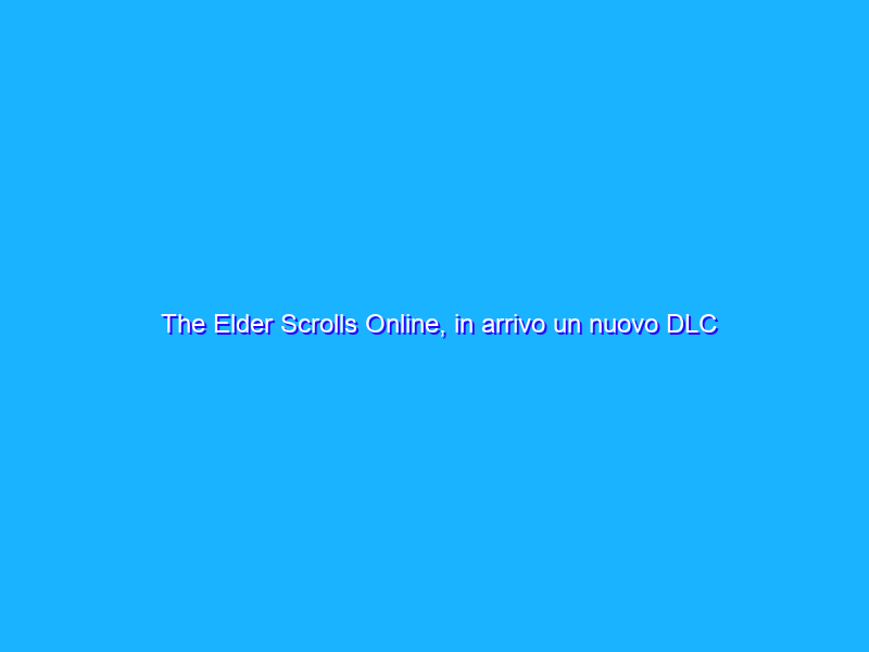 The Elder Scrolls Online, in arrivo un nuovo DLC