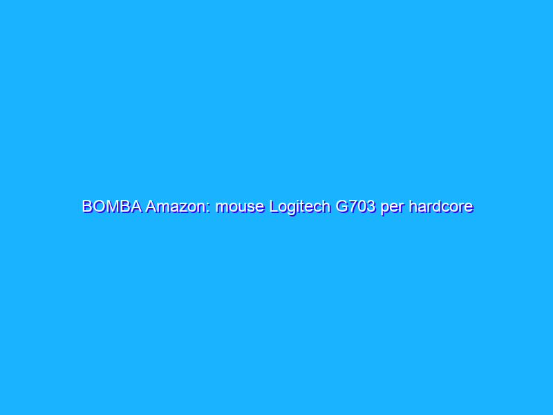 BOMBA Amazon: mouse Logitech G703 per hardcore gamer 40,00€ in meno