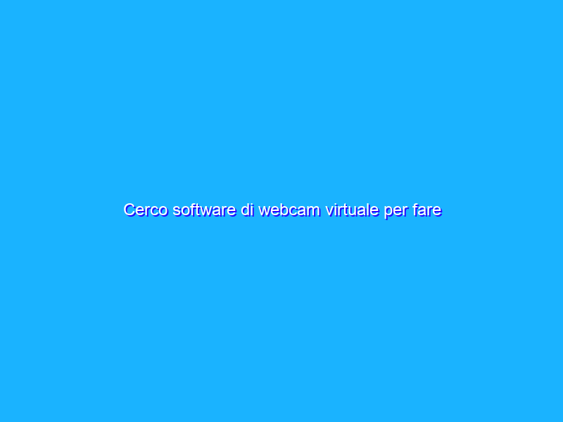 Cerco software di webcam virtuale per fare “sottopancia” su Zoom. Idee?