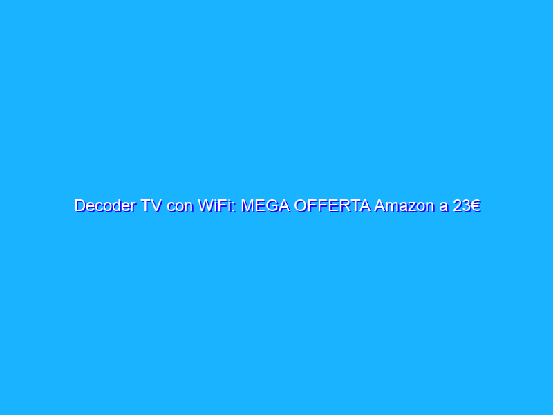 Decoder TV con WiFi: MEGA OFFERTA Amazon a 23€ (-40%)