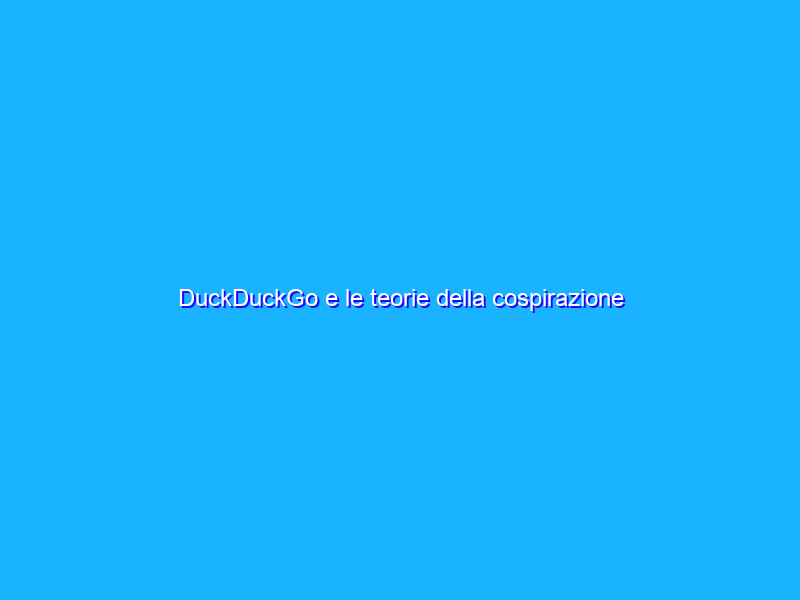 DuckDuckGo e le teorie della cospirazione
