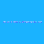 Intel Core i5-12400, una CPU gaming veloce e con un prezzo davvero competitivo