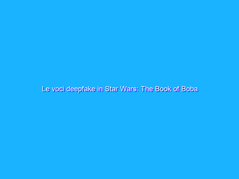Le voci deepfake in Star Wars: The Book of Boba Fett