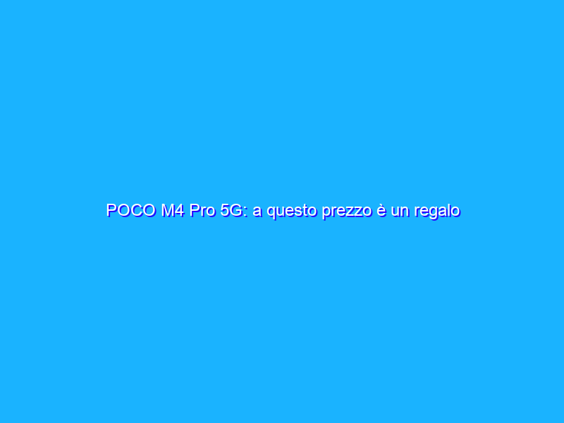 POCO M4 Pro 5G: a questo prezzo è un regalo
