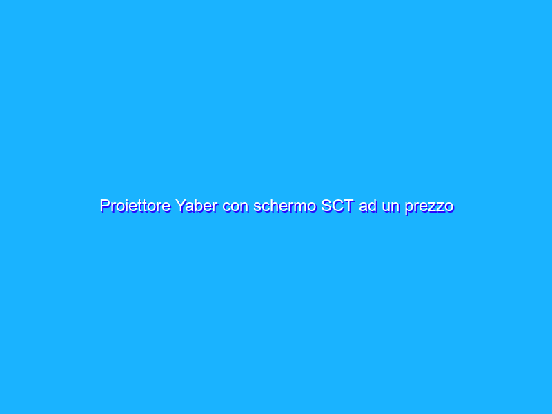 Proiettore Yaber con schermo SCT ad un prezzo INCREDIBILE su Amazon