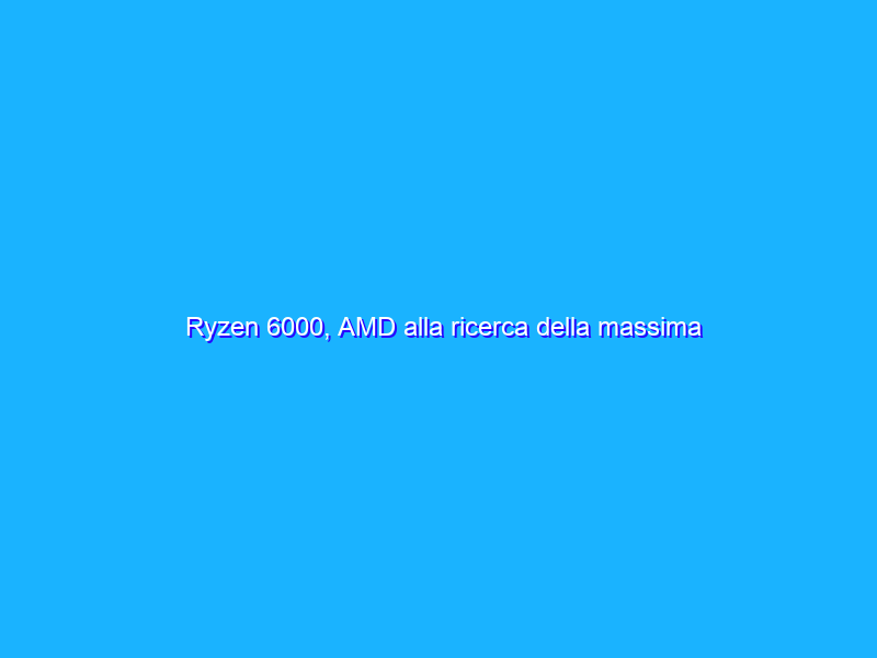 Ryzen 6000, AMD alla ricerca della massima efficienza per notebook gaming potenti e sottili