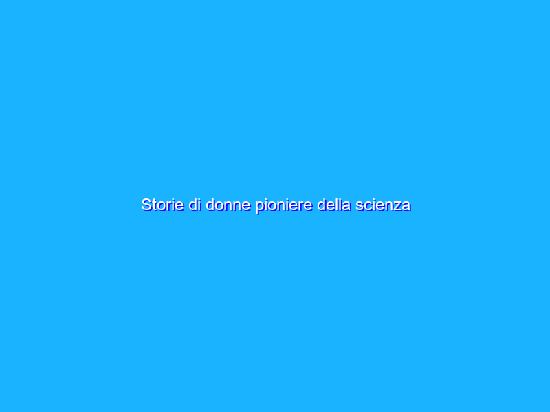 Storie di donne pioniere della scienza