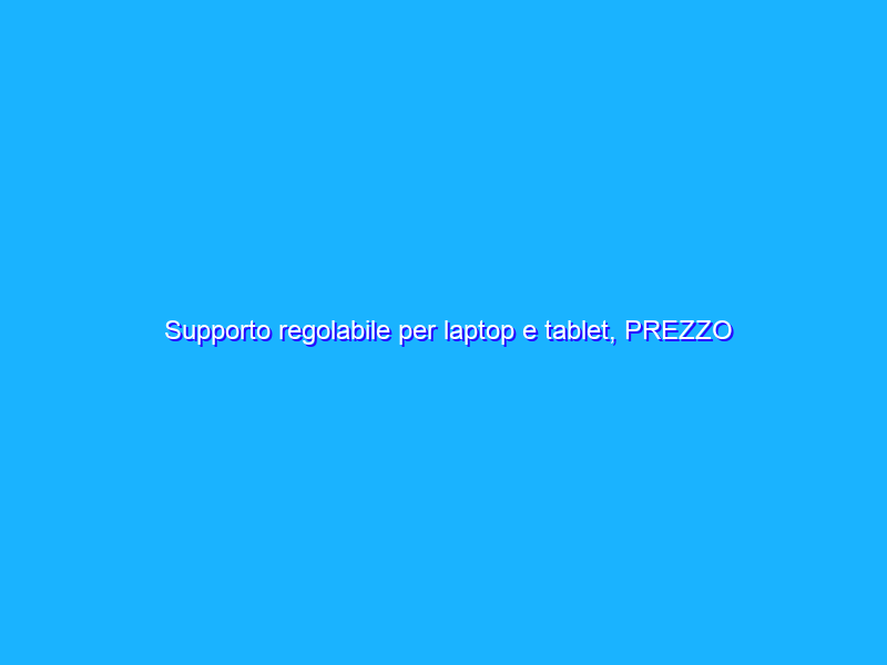 Supporto regolabile per laptop e tablet, PREZZO PAZZO su Amazon (11€)