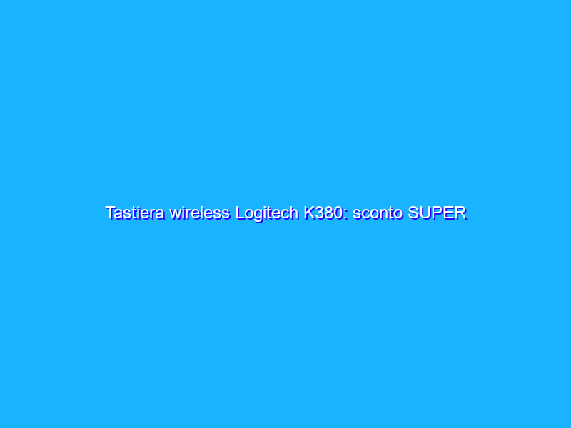 Tastiera wireless Logitech K380: sconto SUPER CONVENIENTE (-36%)