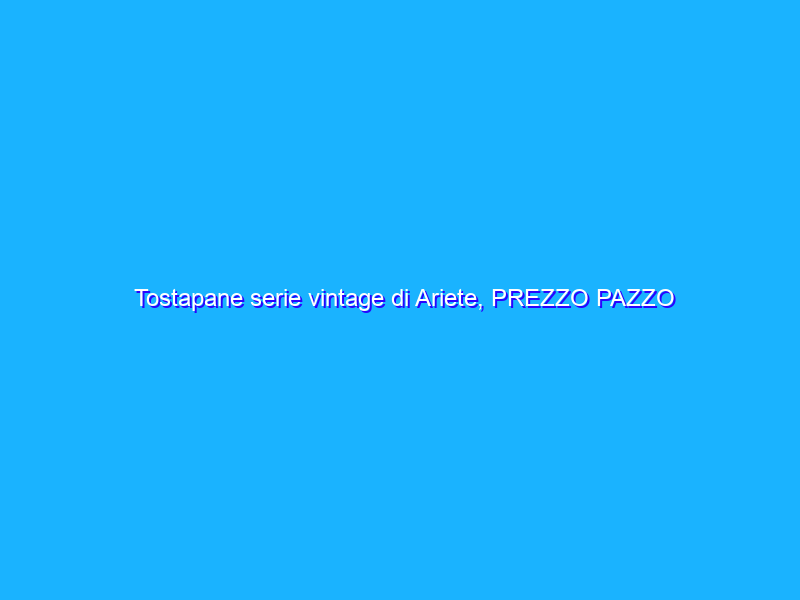 Tostapane serie vintage di Ariete, PREZZO PAZZO su Amazon