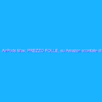 AirPods Max: PREZZO FOLLE, su Amazon scontate di 170€