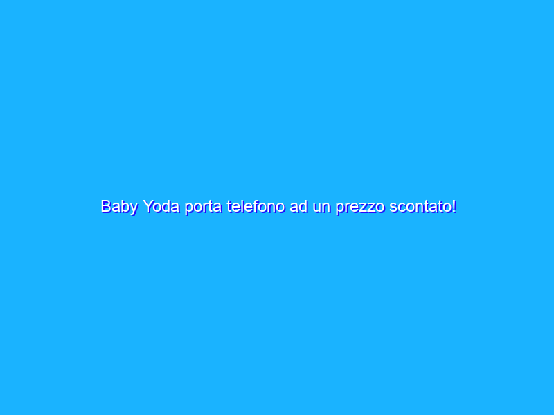Baby Yoda porta telefono ad un prezzo scontato!
