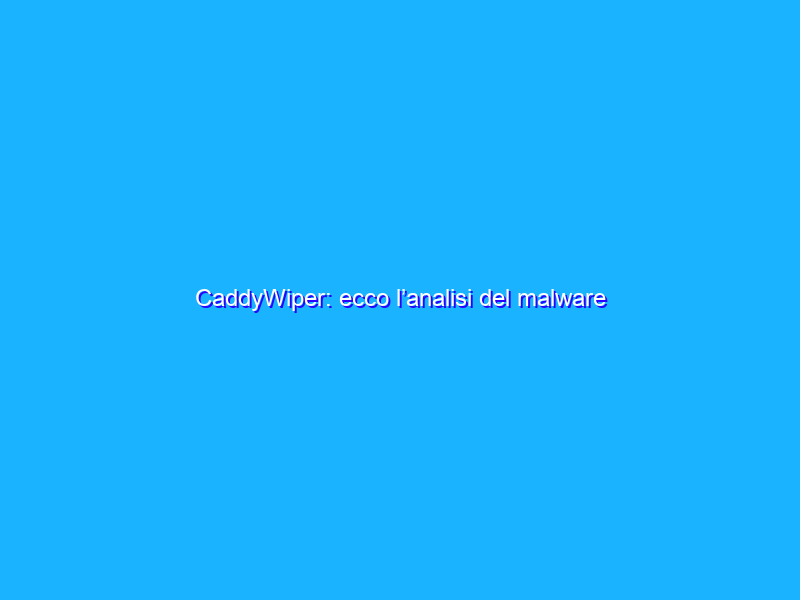 CaddyWiper: ecco l’analisi del malware