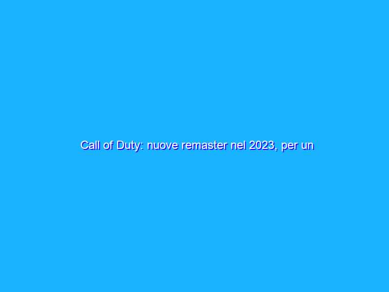 Call of Duty: nuove remaster nel 2023, per un insider