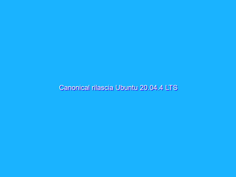 Canonical rilascia Ubuntu 20.04.4 LTS