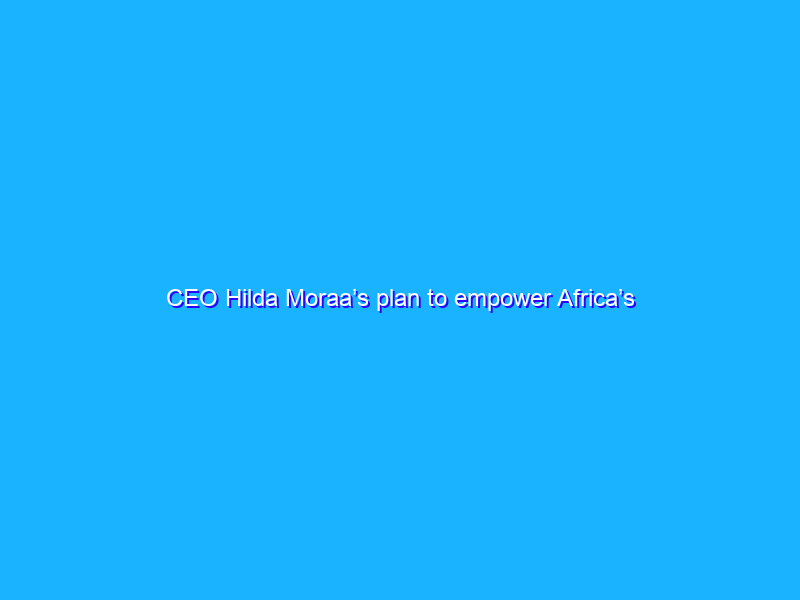 CEO Hilda Moraa’s plan to empower Africa’s entrepreneurs