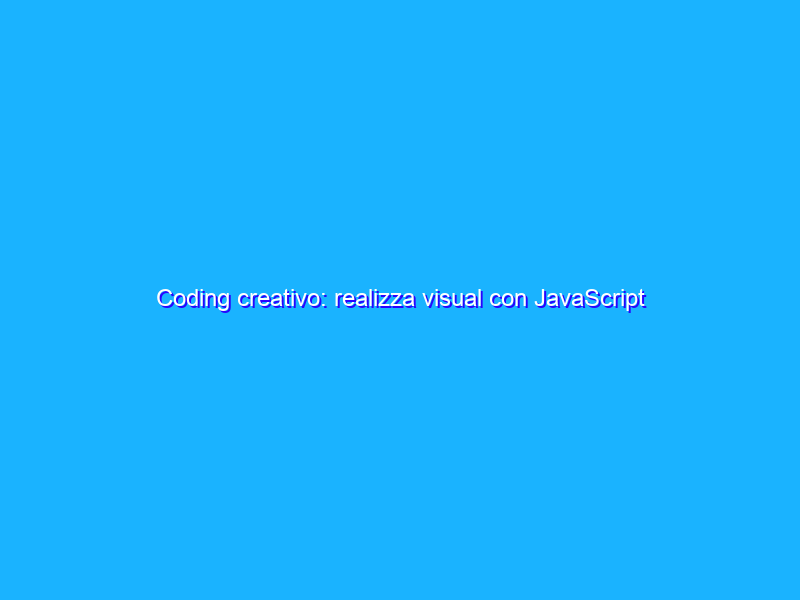 Coding creativo: realizza visual con JavaScript in offerta a 9,90€