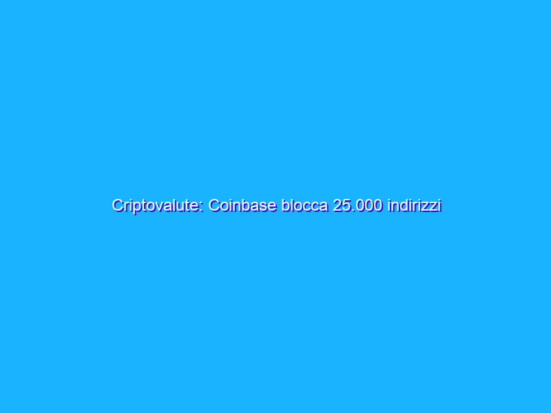 Criptovalute: Coinbase blocca 25.000 indirizzi russi presumibilmente correlati ad attività illecite