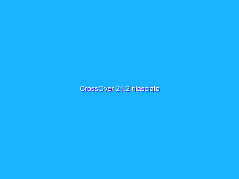 CrossOver 21.2 rilasciato