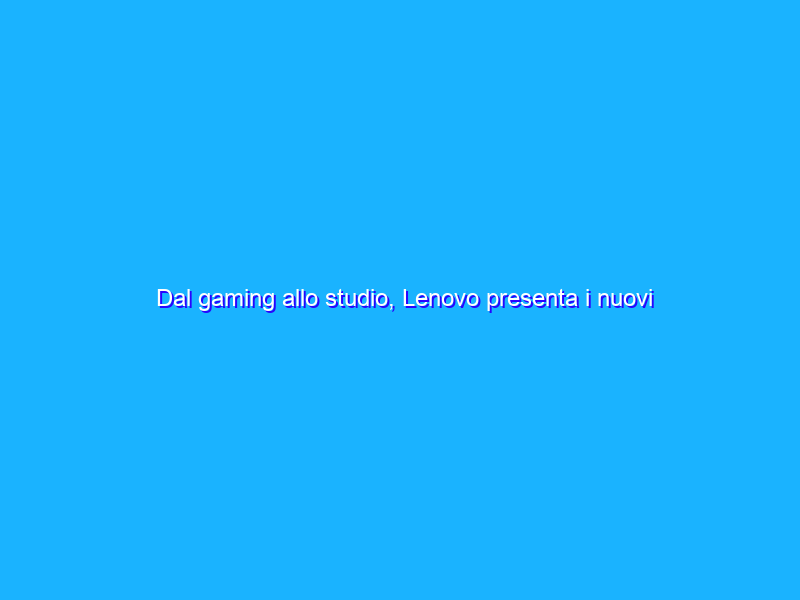 Dal gaming allo studio, Lenovo presenta i nuovi laptop IdeaPad