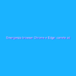 Emergenza browser Chrome e Edge: correte ad aggiornarli