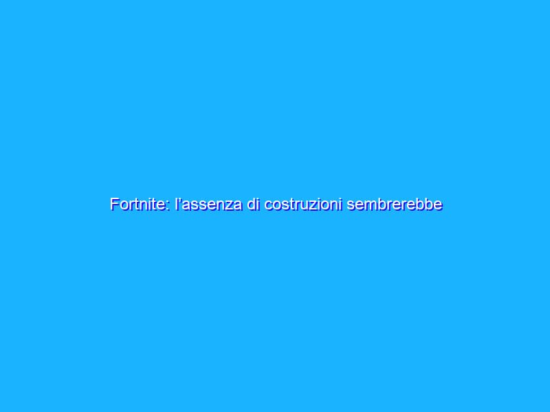 Fortnite: l’assenza di costruzioni sembrerebbe permanente