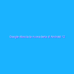 Google rilascia la nuova beta di Android 12