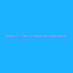 Guerra in Ucraina, la Russia oscura Facebook e Twitter