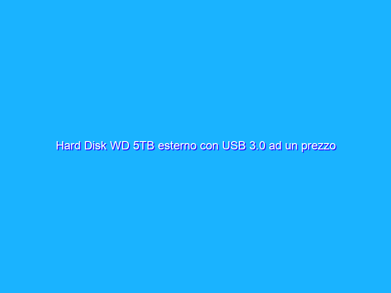 Hard Disk WD 5TB esterno con USB 3.0 ad un prezzo FOLLE su Amazon