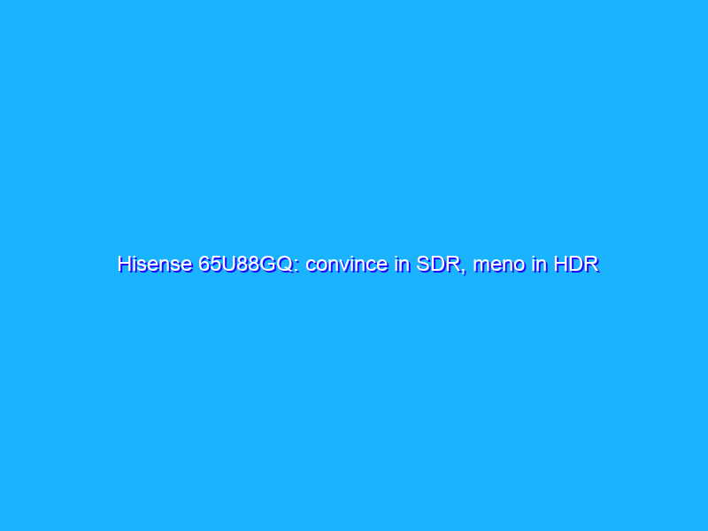 Hisense 65U88GQ: convince in SDR, meno in HDR