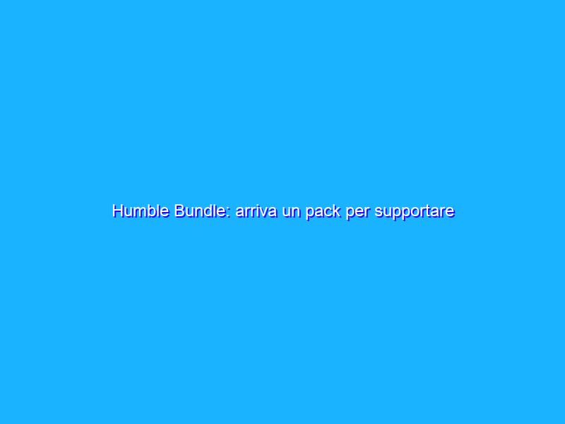 Humble Bundle: arriva un pack per supportare l’Ucraina