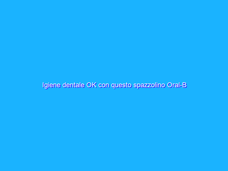 Igiene dentale OK con questo spazzolino Oral-B Vitality a 18€