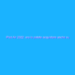 iPad Air 2022: ora lo potete acquistare anche su Amazon