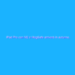 iPad Pro con M2 e MagSafe arriverà in autunno, pare