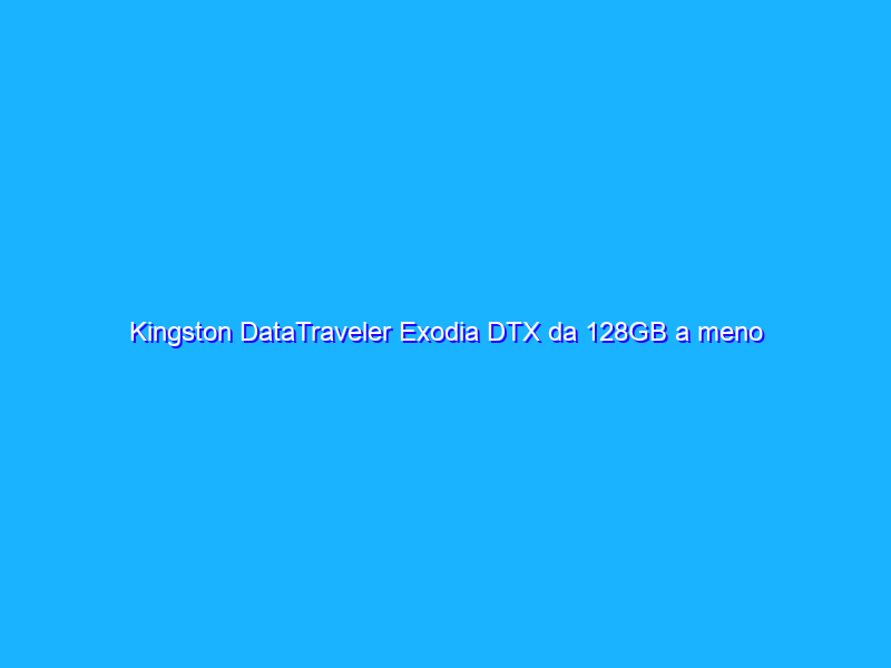 Kingston DataTraveler Exodia DTX da 128GB a meno di 15 euro su Amazon
