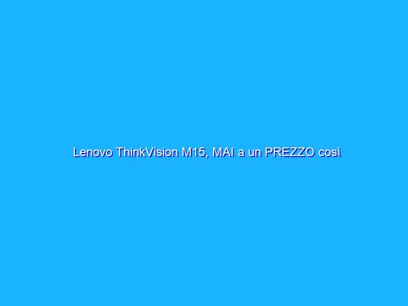 Lenovo ThinkVision M15, MAI a un PREZZO così BASSO (-22%)