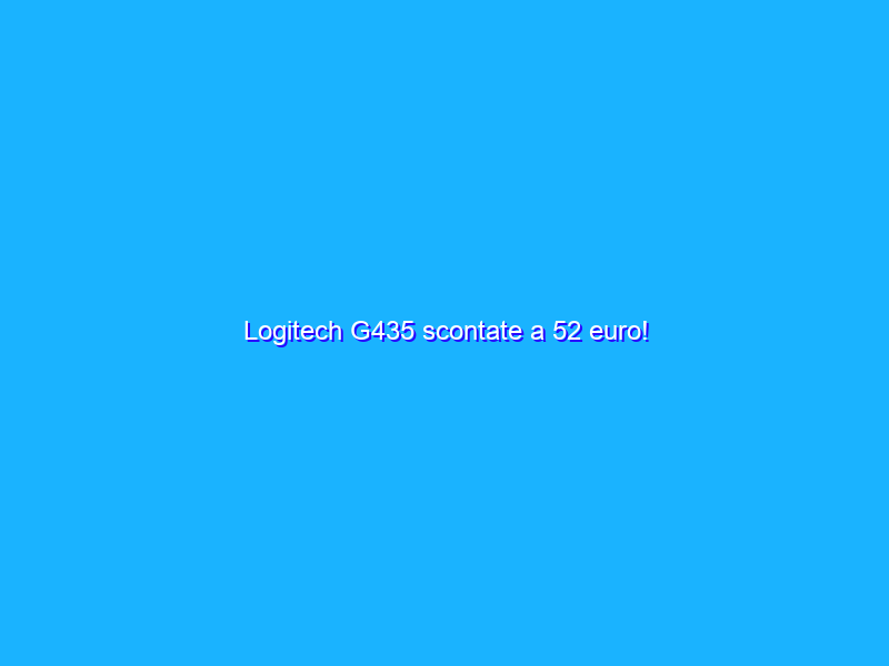 Logitech G435 scontate a 52 euro!