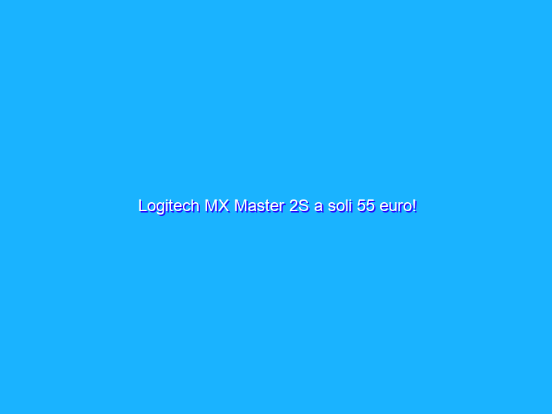 Logitech MX Master 2S a soli 55 euro!