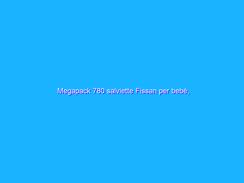 Megapack 780 salviette Fissan per bebè, PREZZACCIO Amazon (21€)