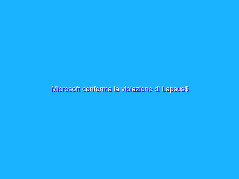 Microsoft conferma la violazione di Lapsus$