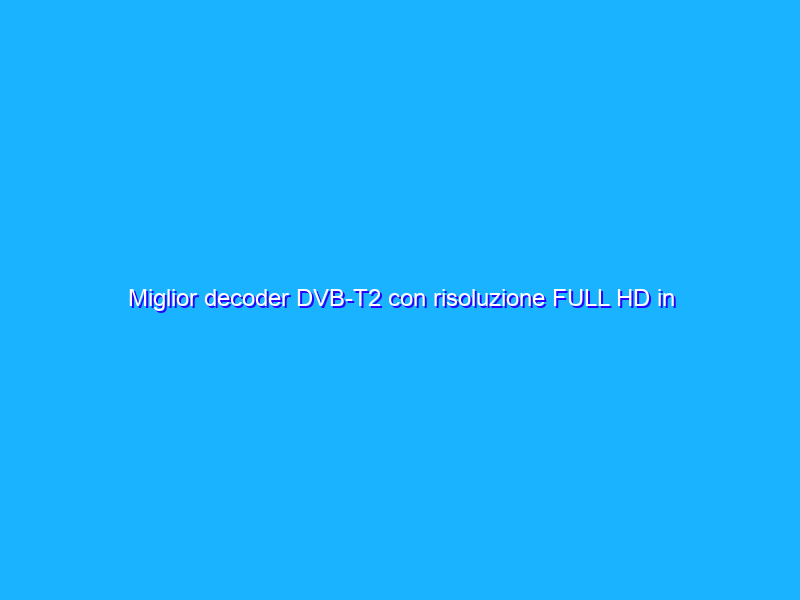 Miglior decoder DVB-T2 con risoluzione FULL HD in offerta su Amazon