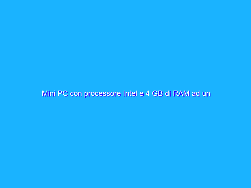 Mini PC con processore Intel e 4 GB di RAM ad un prezzo FOLLE su Amazon