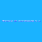 Motorola Edge S30: cambia nella sostanza, ma non nella forma Motorola Edge S30: cambia nella sostanza, ma non nella forma