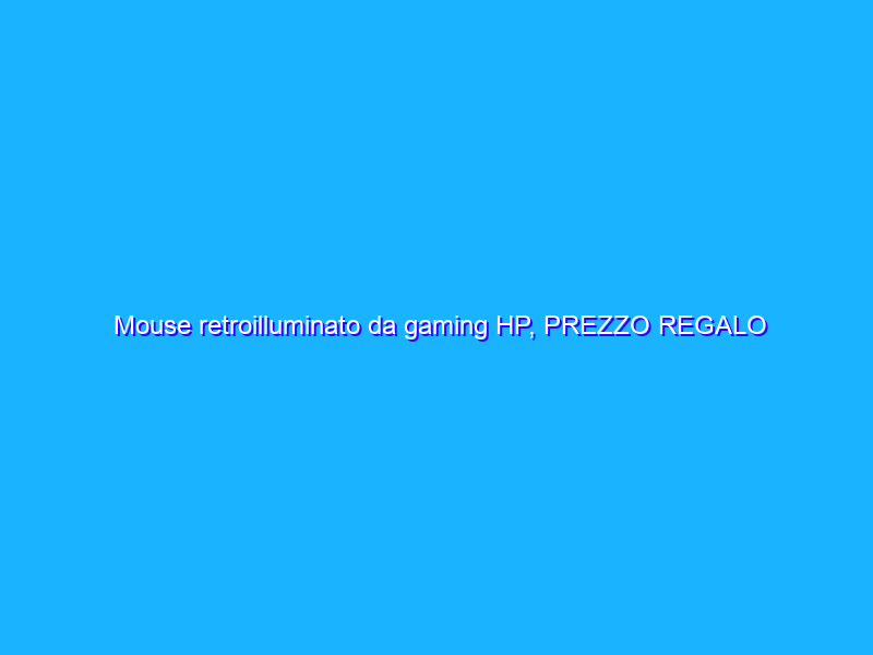 Mouse retroilluminato da gaming HP, PREZZO REGALO su Amazon