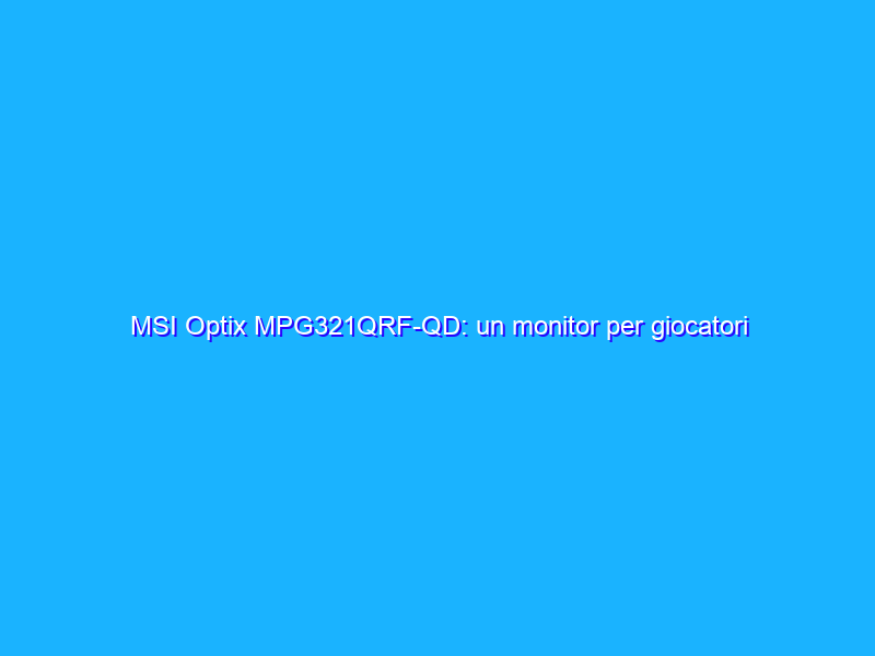MSI Optix MPG321QRF-QD: un monitor per giocatori