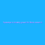 Nyamekye is breaking ground for Black women in STEM Nyamekye is breaking ground for Black women in STEM