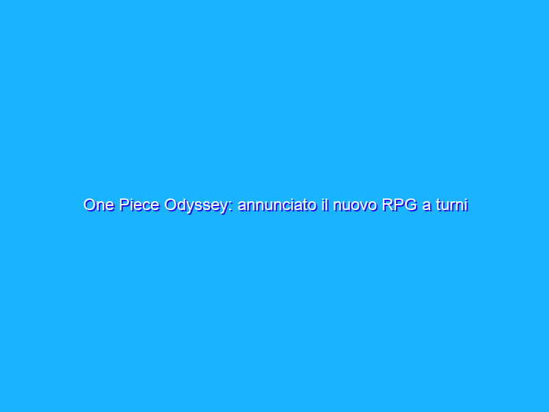 One Piece Odyssey: annunciato il nuovo RPG a turni
