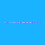 OpenSSL: rilasciate nuove patch di sicurezza OpenSSL: rilasciate nuove patch di sicurezza